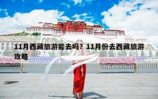 11月西藏旅游能去吗？11月份去西藏旅游攻略