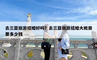 去三亚旅游结婚好吗？去三亚旅游结婚大概需要多少钱