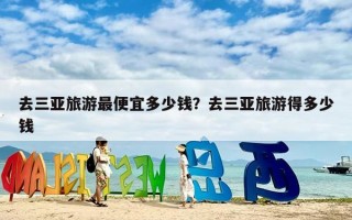 去三亚旅游最便宜多少钱？去三亚旅游得多少钱