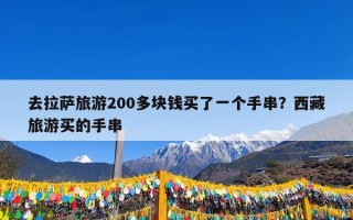 去拉萨旅游200多块钱买了一个手串？西藏旅游买的手串