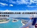 武汉到西藏旅游七天攻略？武汉到西藏旅游七天攻略大全