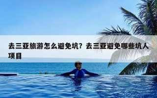 去三亚旅游怎么避免坑？去三亚避免哪些坑人项目