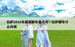 拉萨2022年藏历新年是几号？拉萨藏年什么时候