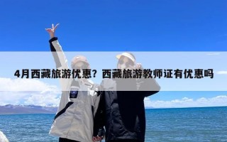 4月西藏旅游优惠？西藏旅游教师证有优惠吗