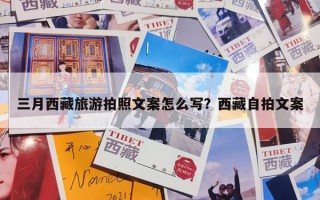 三月西藏旅游拍照文案怎么写？西藏自拍文案