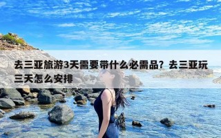 去三亚旅游3天需要带什么必需品？去三亚玩三天怎么安排