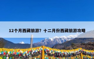 12个月西藏旅游？十二月份西藏旅游攻略