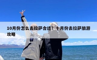 10月份怎么去拉萨合适？十月份去拉萨旅游攻略