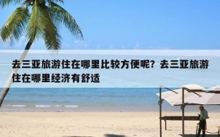 去三亚旅游住在哪里比较方便呢？去三亚旅游住在哪里经济有舒适