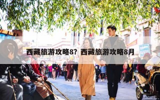 西藏旅游攻略8？西藏旅游攻略8月