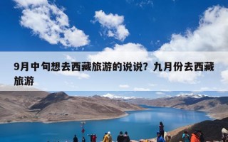 9月中旬想去西藏旅游的说说？九月份去西藏旅游