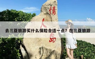 去三亚旅游买什么保险合适一点？在三亚旅游