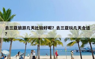 去三亚旅游几天比较好呢？去三亚玩几天合适?