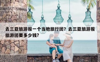 去三亚旅游报一个当地旅行团？去三亚旅游报旅游团要多少钱?