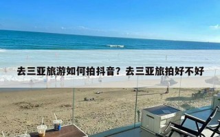 去三亚旅游如何拍抖音？去三亚旅拍好不好