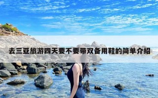 去三亚旅游四天要不要带双备用鞋的简单介绍