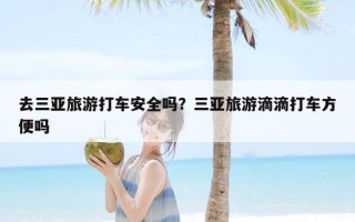 去三亚旅游打车安全吗？三亚旅游滴滴打车方便吗