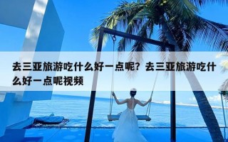 去三亚旅游吃什么好一点呢？去三亚旅游吃什么好一点呢视频