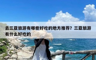 去三亚旅游有哪些好吃的地方推荐？三亚旅游有什么好吃的