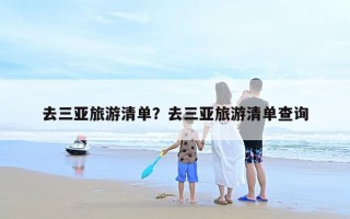 去三亚旅游清单？去三亚旅游清单查询