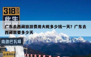 广东去西藏旅游费用大概多少钱一天？广东去西藏需要多少天