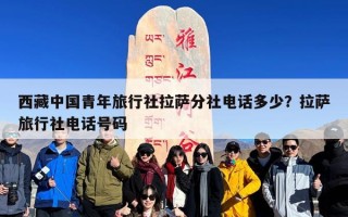 西藏中国青年旅行社拉萨分社电话多少？拉萨旅行社电话号码