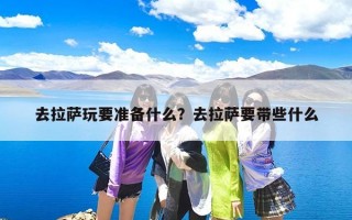 去拉萨玩要准备什么？去拉萨要带些什么