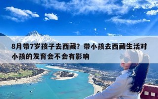 8月带7岁孩子去西藏？带小孩去西藏生活对小孩的发育会不会有影响