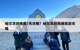 哈尔滨到西藏7天攻略？哈尔滨到西藏旅游攻略