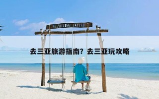 去三亚旅游指南？去三亚玩攻略