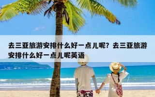 去三亚旅游安排什么好一点儿呢？去三亚旅游安排什么好一点儿呢英语