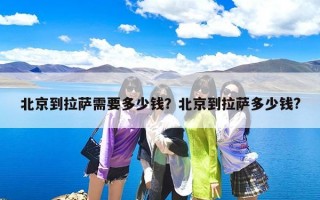 北京到拉萨需要多少钱？北京到拉萨多少钱?