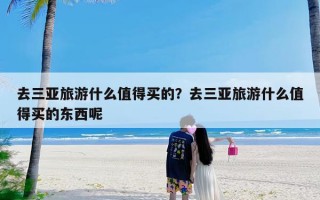 去三亚旅游什么值得买的？去三亚旅游什么值得买的东西呢