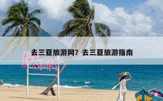 去三亚旅游网？去三亚旅游指南