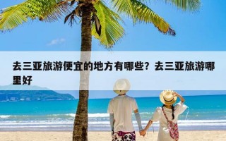 去三亚旅游便宜的地方有哪些？去三亚旅游哪里好