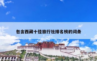 包含西藏十佳旅行社排名榜的词条