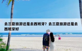 去三亚旅游还是去西班牙？去三亚旅游还是去西班牙好