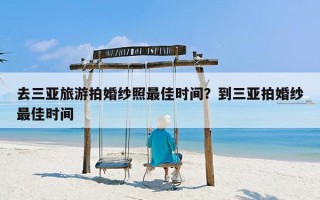 去三亚旅游拍婚纱照最佳时间？到三亚拍婚纱最佳时间