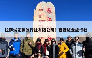 拉萨域无疆旅行社有限公司？西藏域龙旅行社