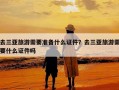 去三亚旅游需要准备什么证件？去三亚旅游需要什么证件吗