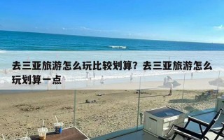 去三亚旅游怎么玩比较划算？去三亚旅游怎么玩划算一点