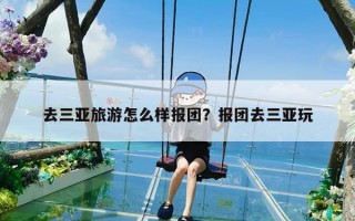 去三亚旅游怎么样报团？报团去三亚玩