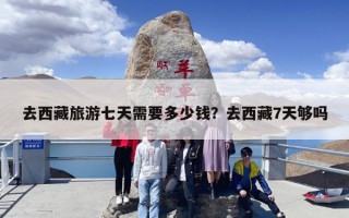 去西藏旅游七天需要多少钱？去西藏7天够吗