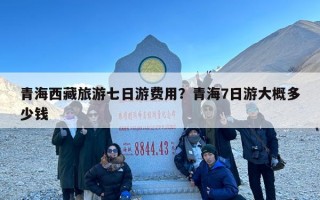 青海西藏旅游七日游费用？青海7日游大概多少钱