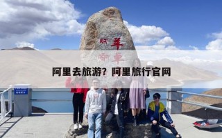 阿里去旅游？阿里旅行官网