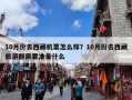 10月份去西藏机票怎么样？10月份去西藏旅游都需要准备什么