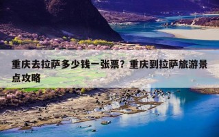 重庆去拉萨多少钱一张票？重庆到拉萨旅游景点攻略