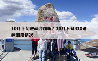 10月下旬进藏合适吗？10月下旬318进藏道路情况