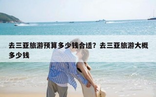 去三亚旅游预算多少钱合适？去三亚旅游大概多少钱