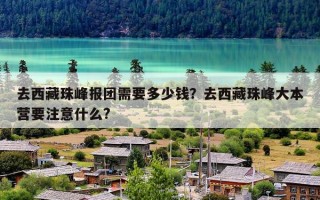 去西藏珠峰报团需要多少钱？去西藏珠峰大本营要注意什么?